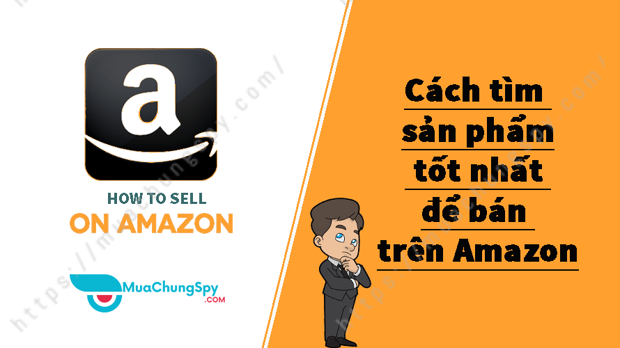 Cách Tìm Sản Phẩm Tốt Nhất để Bán Trên Amazon